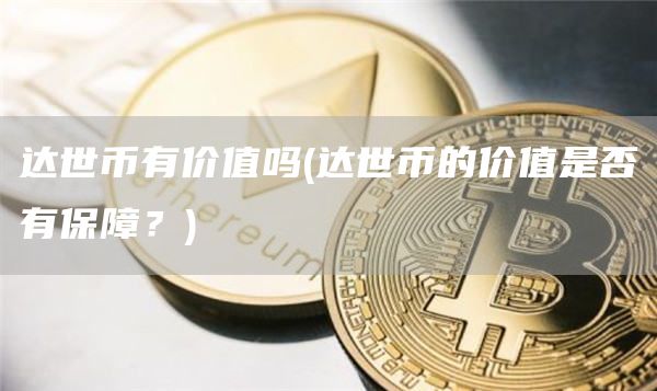 达世币有价值吗 - 达世币的价值是否有保障？